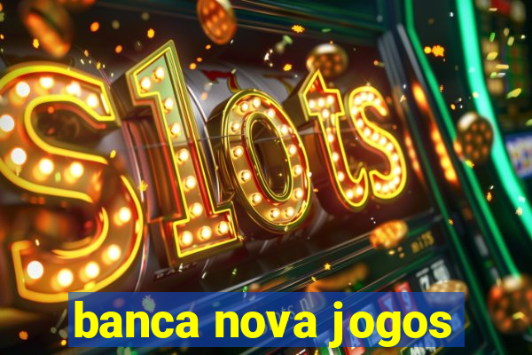 banca nova jogos